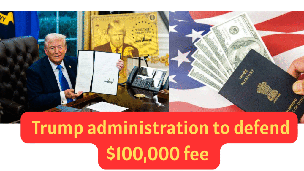 : Trump administration to defend $100,000 fee