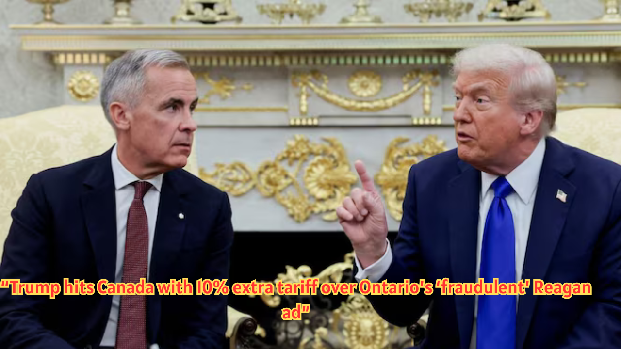“Trump hits Canada with 10% extra tariff over Ontario’s ‘fraudulent’ Reagan ad”